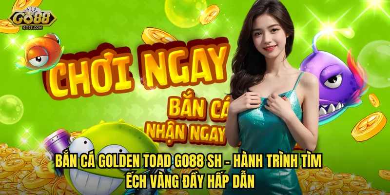 Săn Ếch Vàng Huyền Bí – Bắn Cá Golden Toad Đỉnh Đẳng Tại go88 sh 2 Bắn Cá Golden Toad go88 sh – Hành Trình Tìm Ếch Vàng Đầy Hấp Dẫn