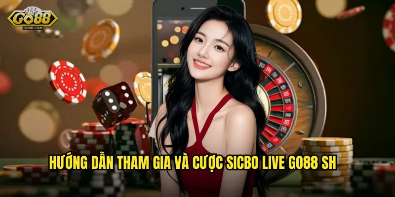 Sicbo Live go88 sh - Chơi Tài Xỉu Trực Tiếp Với Dealer Xinh Đẹp 3 Hướng dẫn tham gia và cược Sicbo Live go88 sh