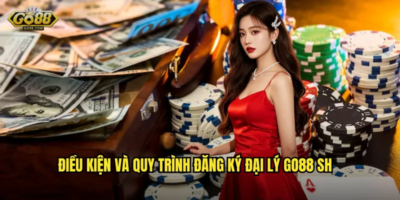 Đại Lý go88 sh - Kiếm Hàng Trăm Triệu Mỗi Tháng Từ Hoa Hồng 3 Điều kiện và quy trình đăng ký đại lý go88 sh