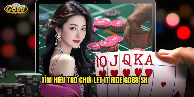 Let It Ride go88 sh - Poker Đơn Giản Nhưng Đầy Kịch Tính 2 Tìm hiểu trò chơi Let It Ride go88 sh