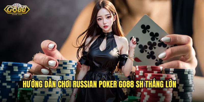 Russian Poker go88 sh - Biến Thể Poker Độc Đáo Từ Đông Âu 3 Hướng dẫn chơi Russian Poker go88 sh thắng lớn
