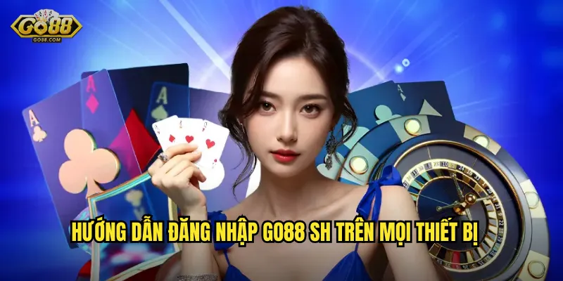 Hướng dẫn đăng nhập go88 sh trên mọi thiết bị