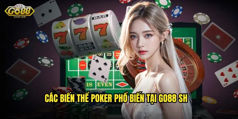 Poker go88 sh - Đấu Trường Cao Thủ Với Giải Thưởng Khủng 2 Các biến thể Poker phổ biến tại go88 sh