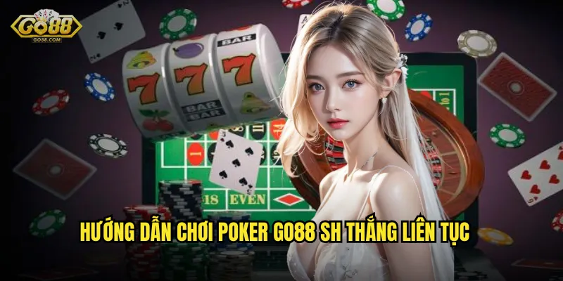 Poker go88 sh - Đấu Trường Cao Thủ Với Giải Thưởng Khủng 3 Hướng dẫn chơi Poker go88 sh thắng liên tục