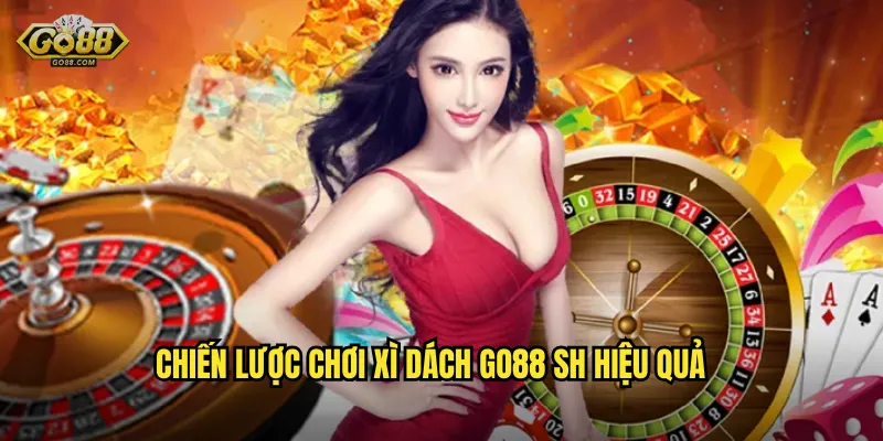 Chiến lược chơi Xì Dách go88 sh hiệu quả