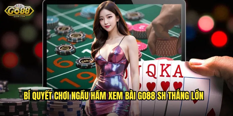 Bí quyết chơi Ngầu Hầm Xem Bài go88 sh thắng lớn